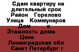 Сдам квартиру на длительный срок › Район ­ Горелово › Улица ­ Коммунаров › Дом ­ 188, к.3 › Этажность дома ­ 16 › Цена ­ 20 000 - Ленинградская обл., Санкт-Петербург г. Недвижимость » Квартиры аренда   . Ленинградская обл.